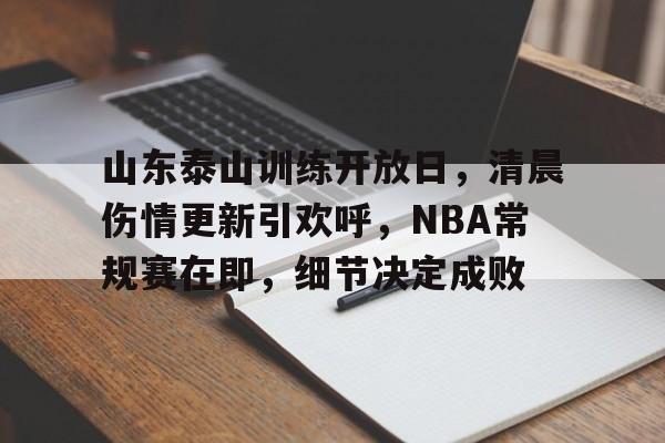 包含山东泰山训练开放日，清晨伤情更新引欢呼，NBA常规赛在即，细节决定成败的词条